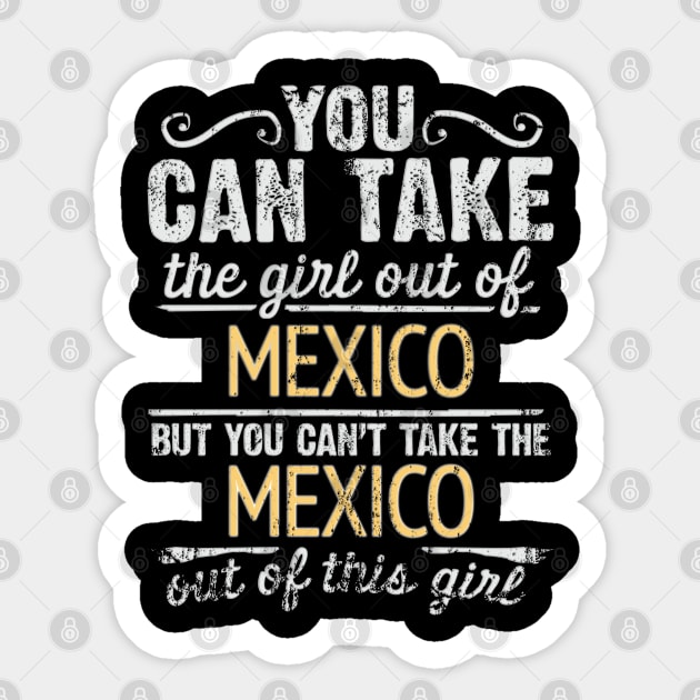 You Can Take The Girl Out Of Mexico But You Cant Take The Mexico Out Of The Girl Design - Gift for Mexican With Mexico Roots Sticker by Country Flags